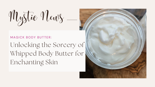 Magick Body Butter: Unlocking the Sorcery of Whipped Body Butter for Enchanting Skin