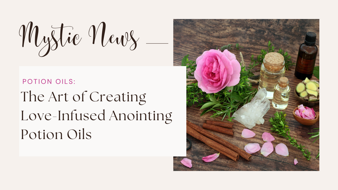 The Art of Creating Love-Infused Anointing Potion Oils