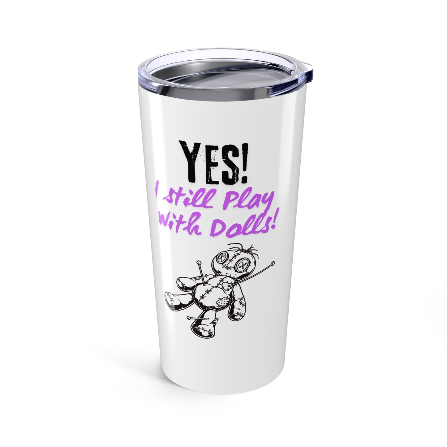 Yes, I Still Play With Dolls! Tumbler, Motivational Drinkware for Daily Inspiration, Unique Gift for Friends, Perfect for Home, Office, and Travel