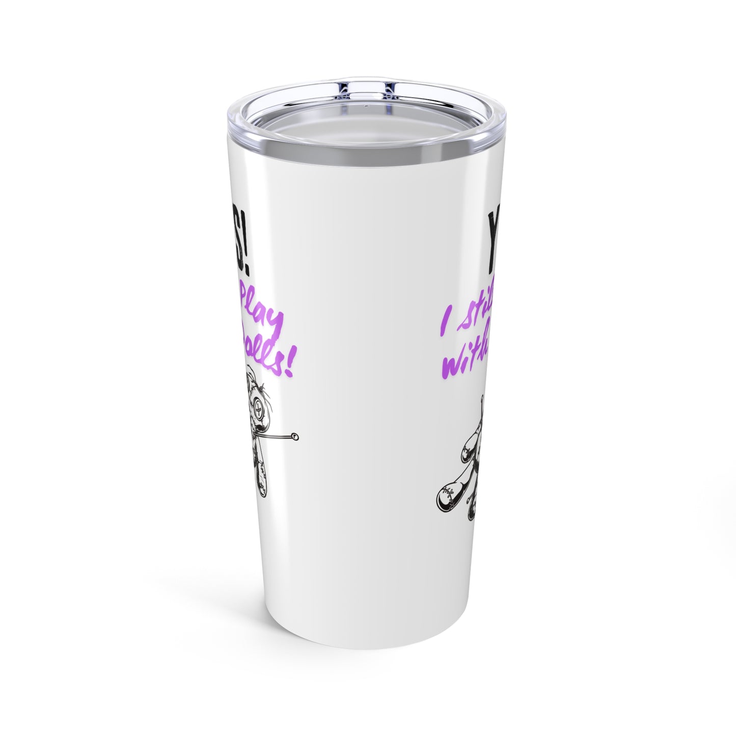 Yes, I Still Play With Dolls! Tumbler, Motivational Drinkware for Daily Inspiration, Unique Gift for Friends, Perfect for Home, Office, and Travel