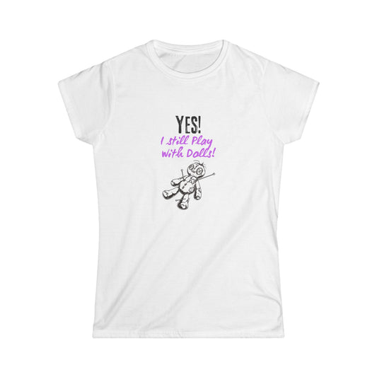 Yes, I Still Play With Dolls! Softstyle Tee