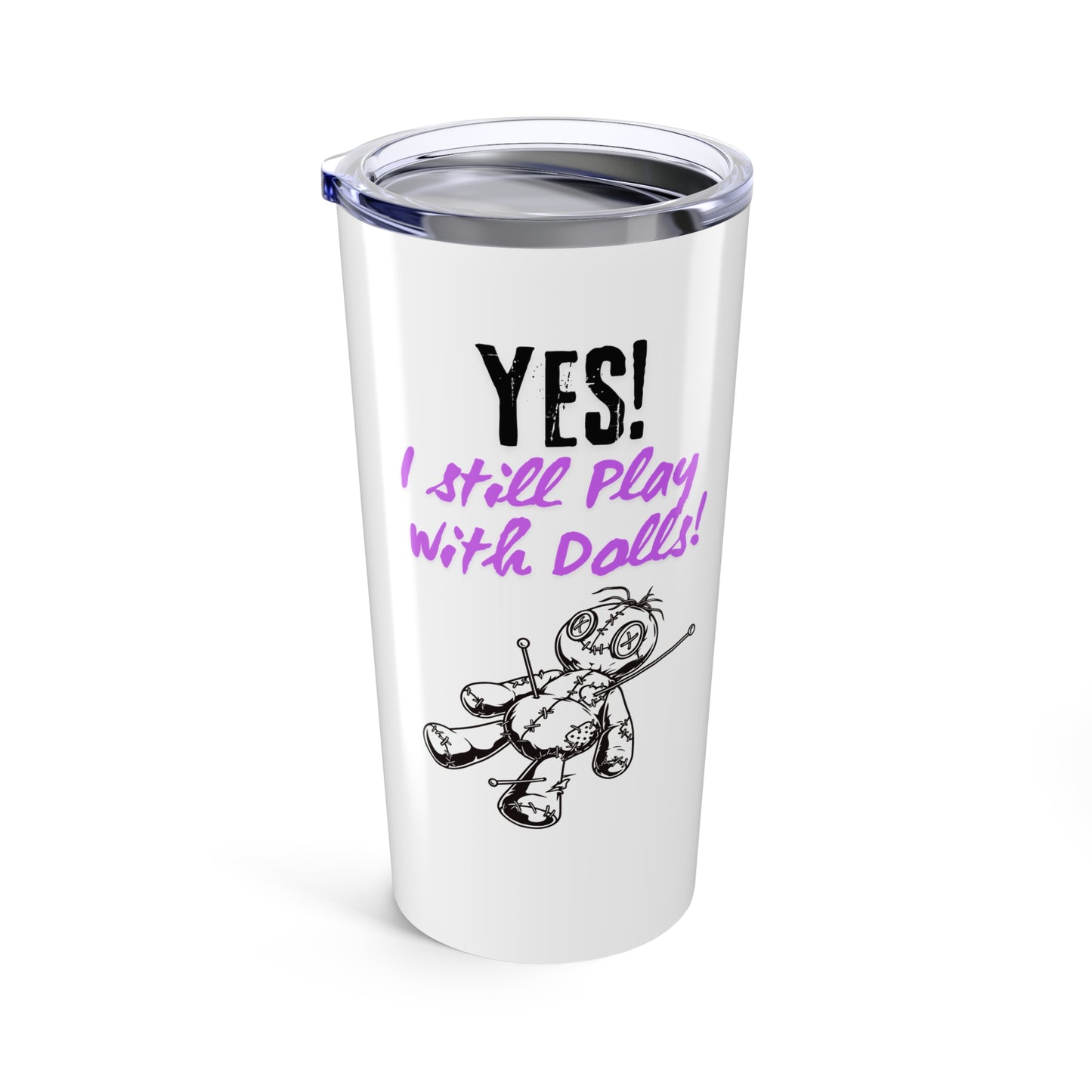 Yes, I Still Play With Dolls! Tumbler, Motivational Drinkware for Daily Inspiration, Unique Gift for Friends, Perfect for Home, Office, and Travel