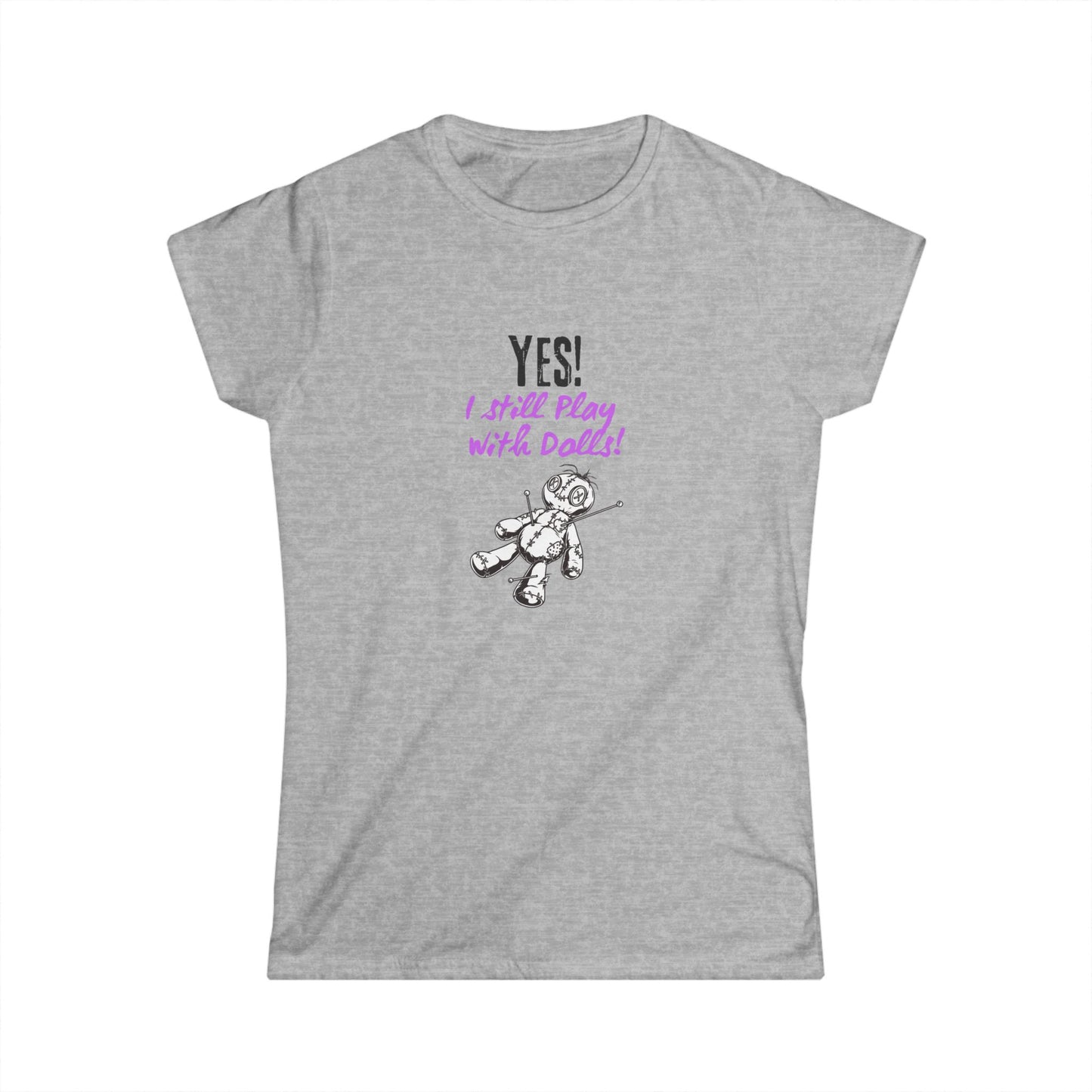 Yes, I Still Play With Dolls! Softstyle Tee