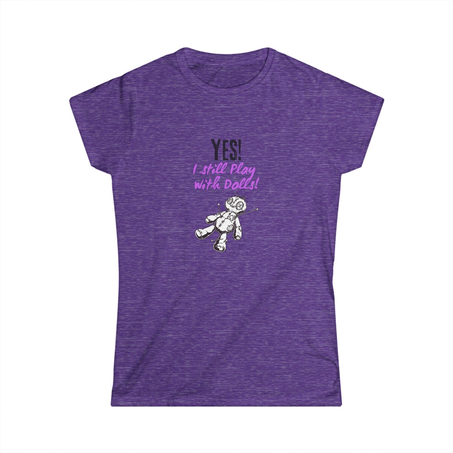 Yes, I Still Play With Dolls! Softstyle Tee